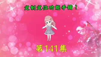 Download Video: 第141集|定制定位功能手镯！