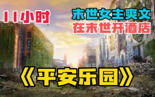 Download Video: 【末世女主爽文】11小时一口气看完《末世平安乐园》我在末世重生归来，还带着一座酒店，靠着这个末世中唯一的避风港我躺赢末世