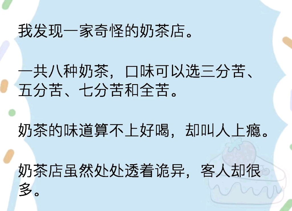 我发现一家奇怪的奶茶店.一共八种奶茶,口味可以选三分苦、五分苦、七分苦和全苦.奶茶的味道算不上好喝,却叫人上瘾.奶茶店虽然处处透着诡异,...