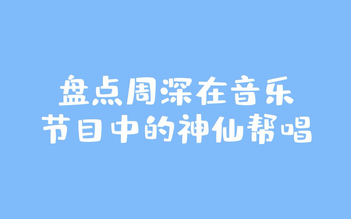 【周深】盘点周深在音乐节目中的神仙帮唱哔哩哔哩bilibili