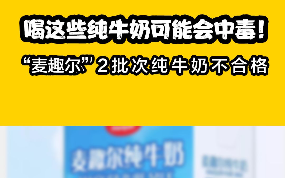 喝这些牛奶可能会中毒,麦趣尔2批次纯牛奶抽检不合格哔哩哔哩bilibili