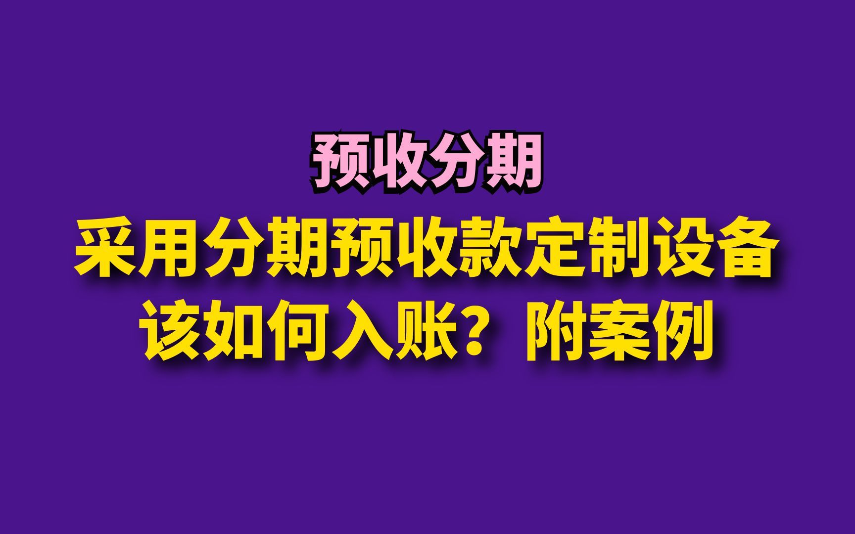 采用分期预收款定制设备该如何入账?附案例哔哩哔哩bilibili