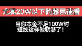当你本金不足100W时，短线这样做就够了！尤其20W以下的股民速看