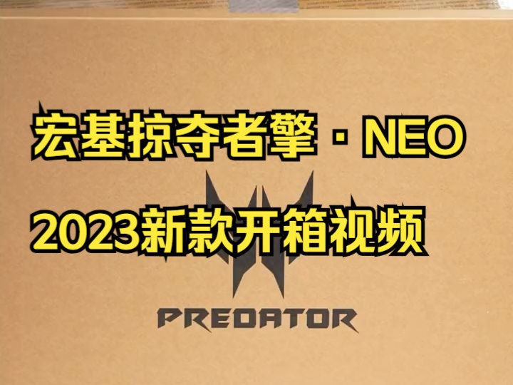 Acer宏基掠夺者擎ⷎEO 2023新款开箱视频来啦!哔哩哔哩bilibili