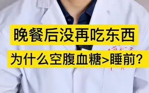 下载视频: 晚餐后没再吃东西，为什么空腹血糖比睡前血糖还高？