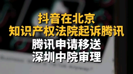 抖音在北京知识产权法院起诉腾讯,腾讯申请移送深圳中院审理哔哩哔哩bilibili