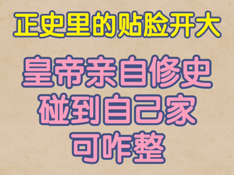 正史里的贴脸开大,皇帝自己修史,碰到自己家怎么办【历史科普】哔哩哔哩bilibili