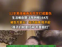 Tải video: 6月12日报道 陕西安康 12岁男孩被两名同学打成重伤，智力减退生活难自理，法院判赔164万。被告方家长：经济困难赔不起。孩子们就是打闹，不是殴打。