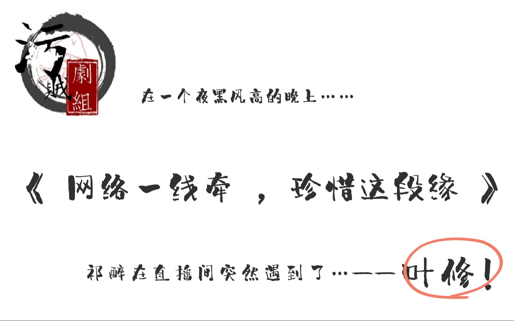 [图]【污贼剧组】《网络一线牵，再珍惜这段缘》（19年叶神生贺剧）