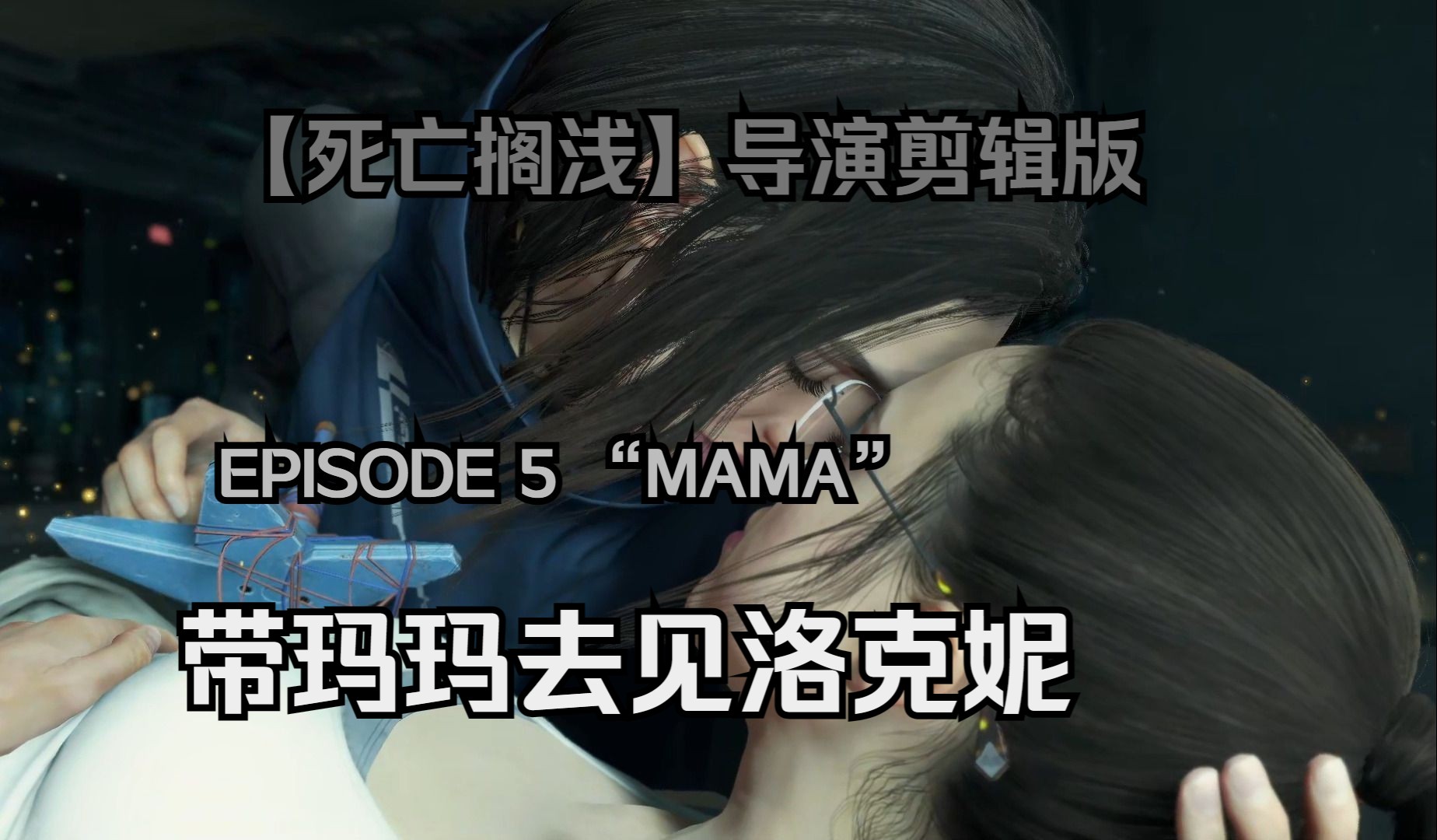带玛玛去见洛克妮 【死亡搁浅】导演剪辑版 episode 5 "mama"