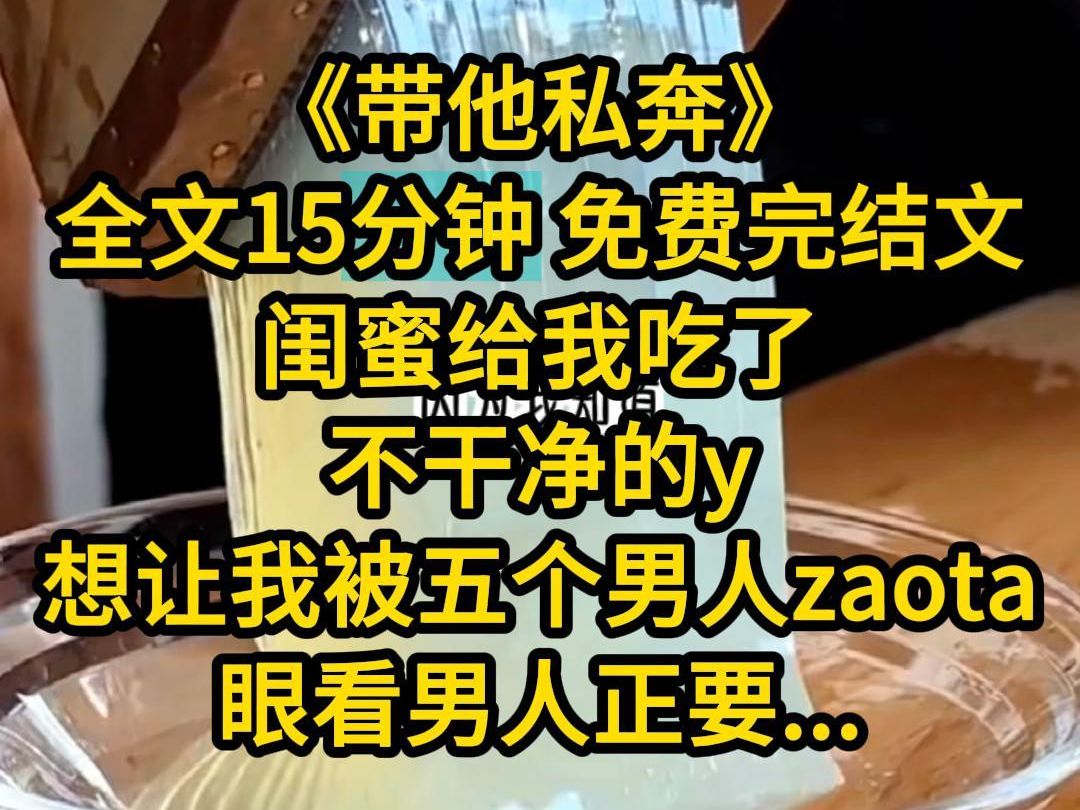 【完结文】闺蜜给我吃了不干净的y,想让我被五个男人zt,眼看...哔哩哔哩bilibili