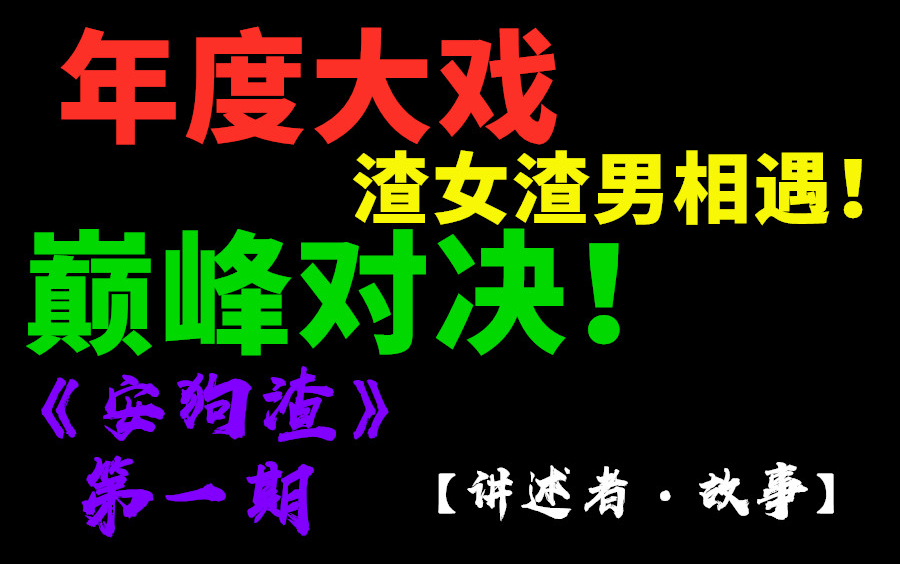 渣女与渣男相遇会擦出怎样的火花?《安狗渣》第一期!【讲述者ⷦ•…事】哔哩哔哩bilibili