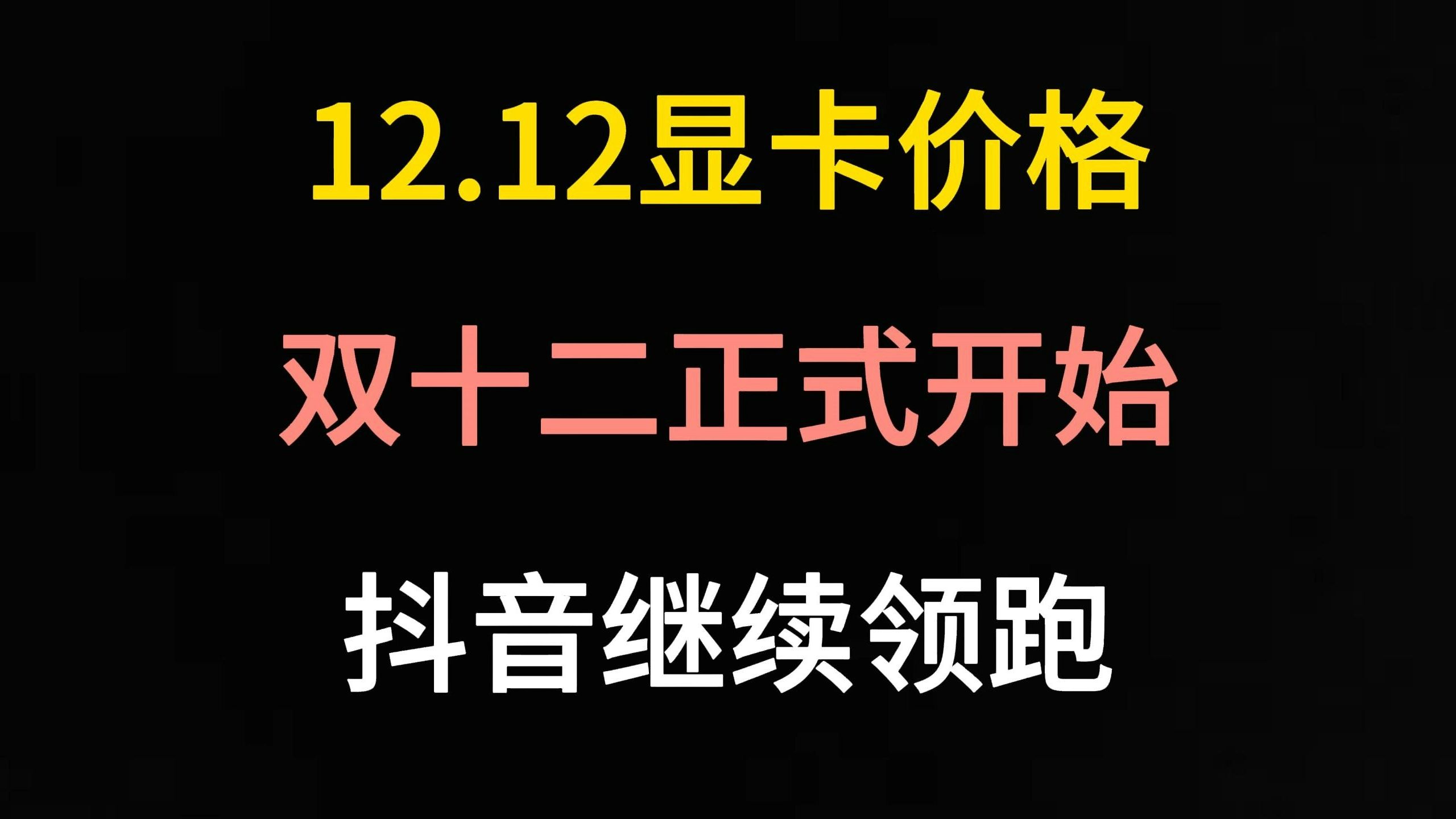 12.12显卡价格(双十二大促正式开始/抖音继续领跑)哔哩哔哩bilibili