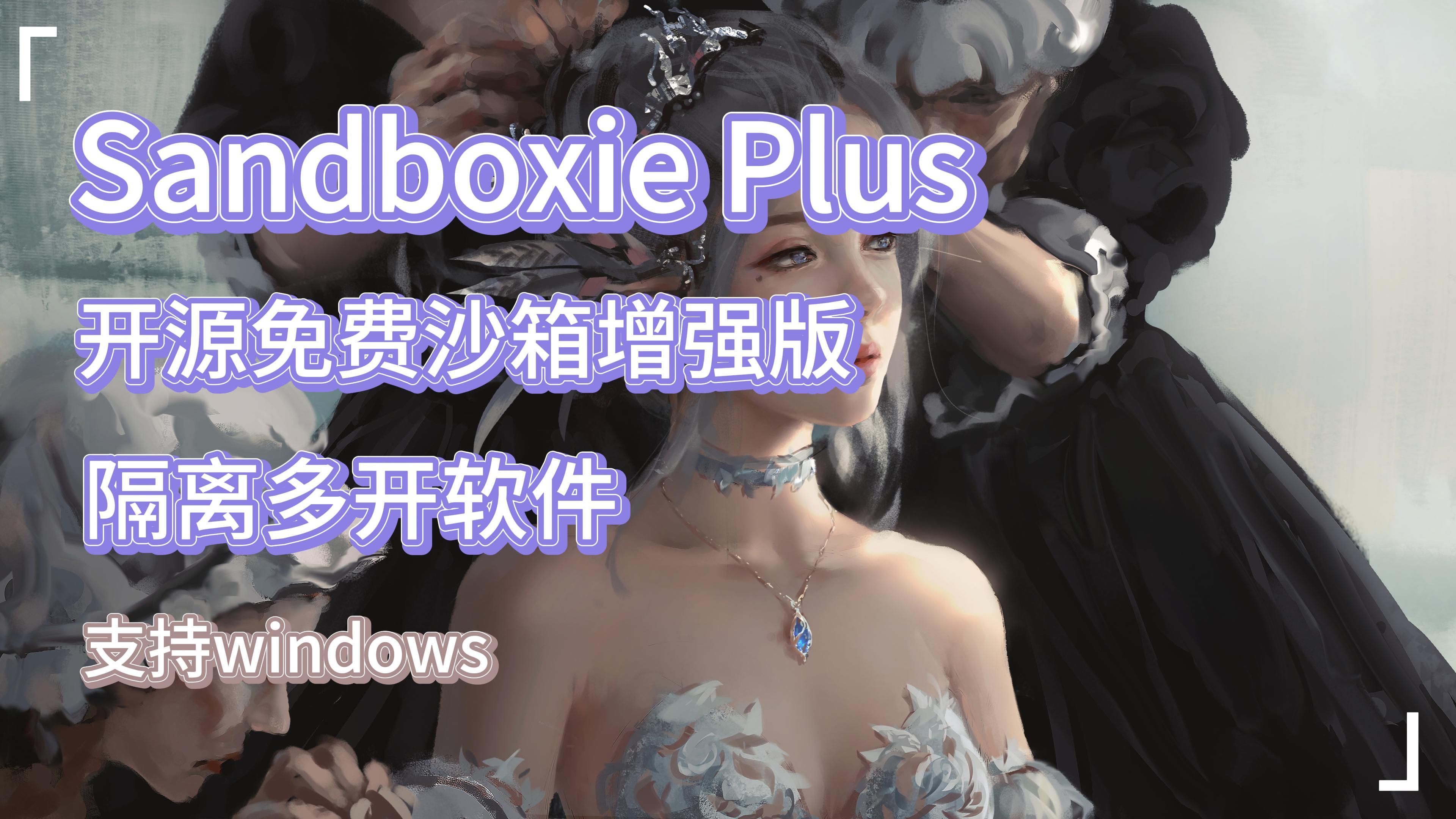 隔离多开软件 开源免费沙箱增强版 Sandboxie Plus哔哩哔哩bilibili