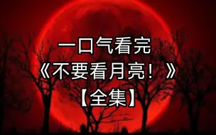 下载视频: 一口气看完末世文：《不要看月亮》全集