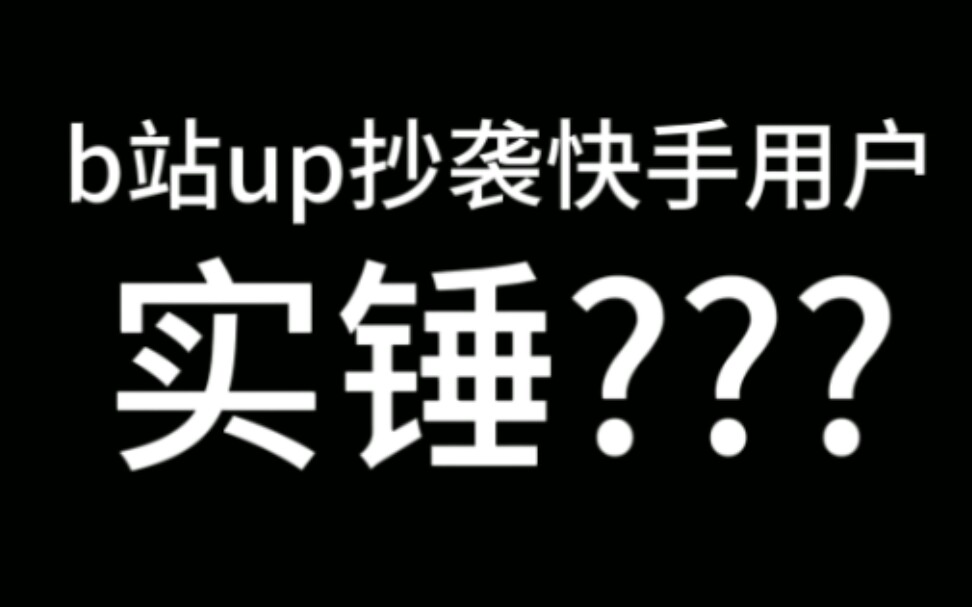 [图]震惊? b站up竟抄袭快手用户，我的天呐，这究竟是人性的扭曲还是道德的沦丧(吃瓜)