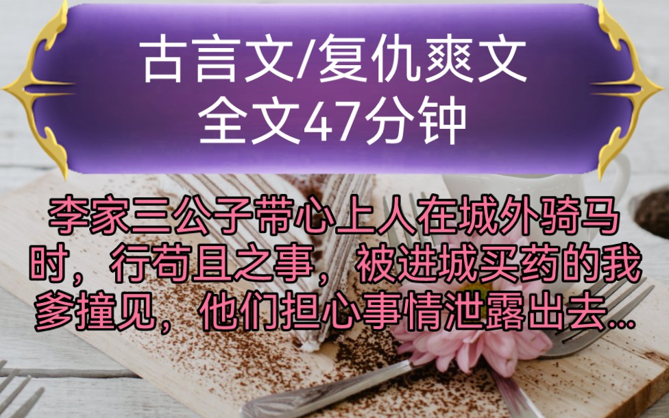 《全文已完结》古言文,复仇爽文李家三公子带心上人在城外骑马时,行苟且之事,被进城买药的我爹撞见,他们担心事情泄露出去,坏了名声,便纵马将...