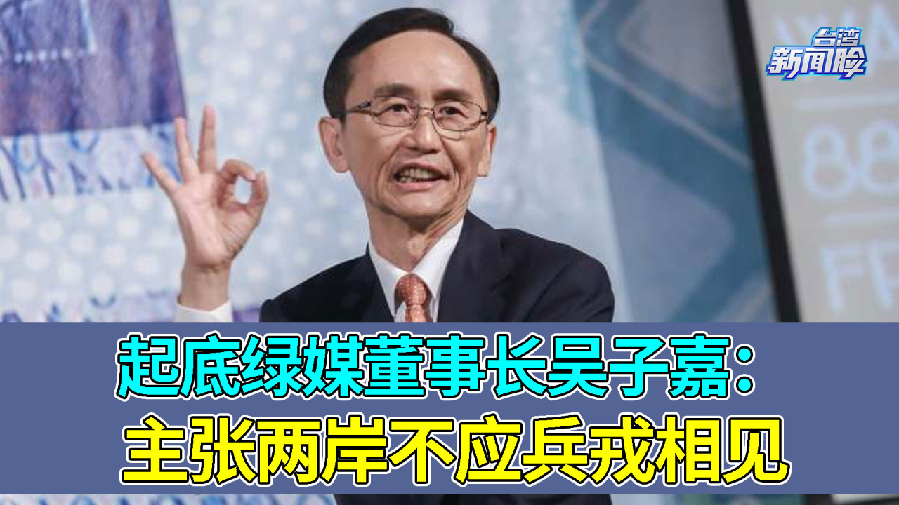 起底绿媒董事长吴子嘉:民进党内的少数派,主张两岸不应兵戎相见哔哩哔哩bilibili