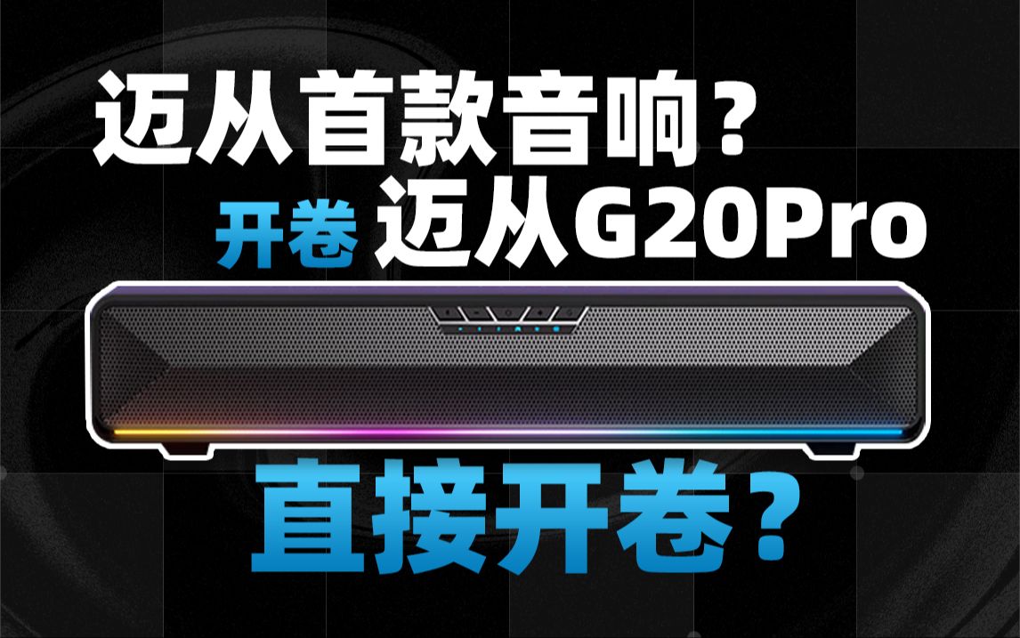 迈从首款音响迈从G20Pro直接开卷?哔哩哔哩bilibili