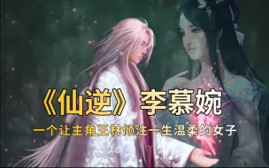 Download Video: 《仙逆》李慕婉，一个让主角王林倾注一生温柔的女子