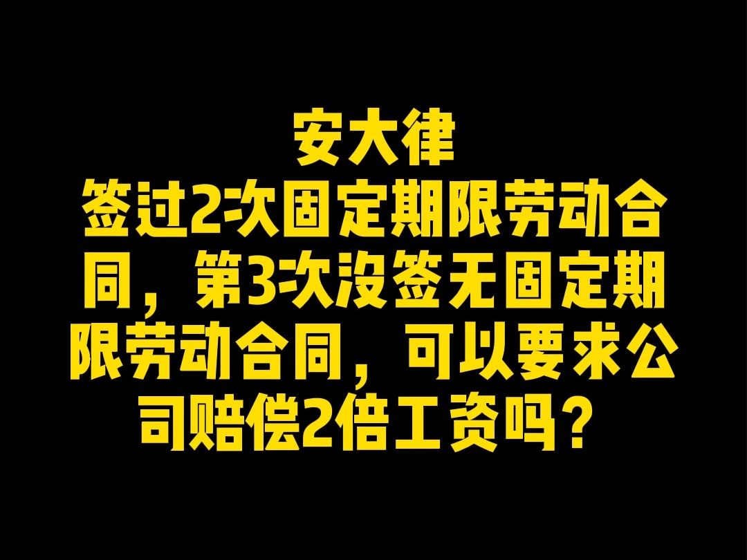 签过2次固定期限劳动合同,第3次没签无固定期限劳动合同,可以要求公司赔偿2倍工资吗?哔哩哔哩bilibili