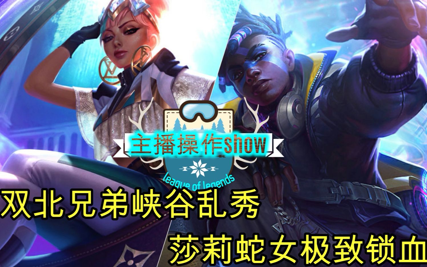 主播操作show74:双北兄弟峡谷乱秀,莎莉蛇女极致锁血