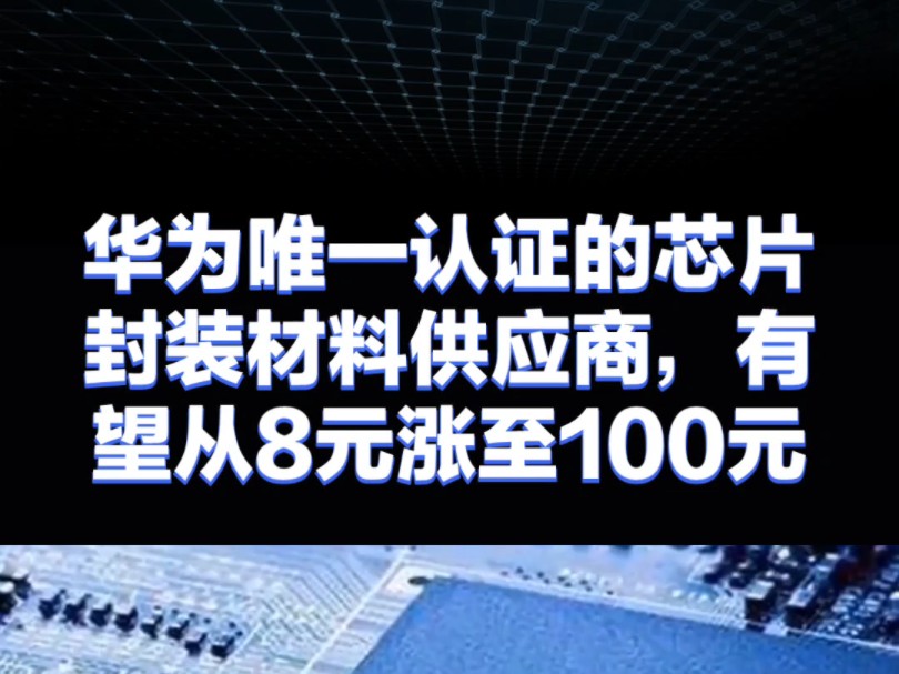 华为唯一认证的芯片封装材料供应商,有望从8元涨至100元!哔哩哔哩bilibili