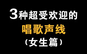 三种最受欢迎的女生唱歌声线，还不来学！