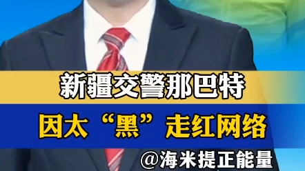 新疆交警那巴特因太“黑”走红网络哔哩哔哩bilibili