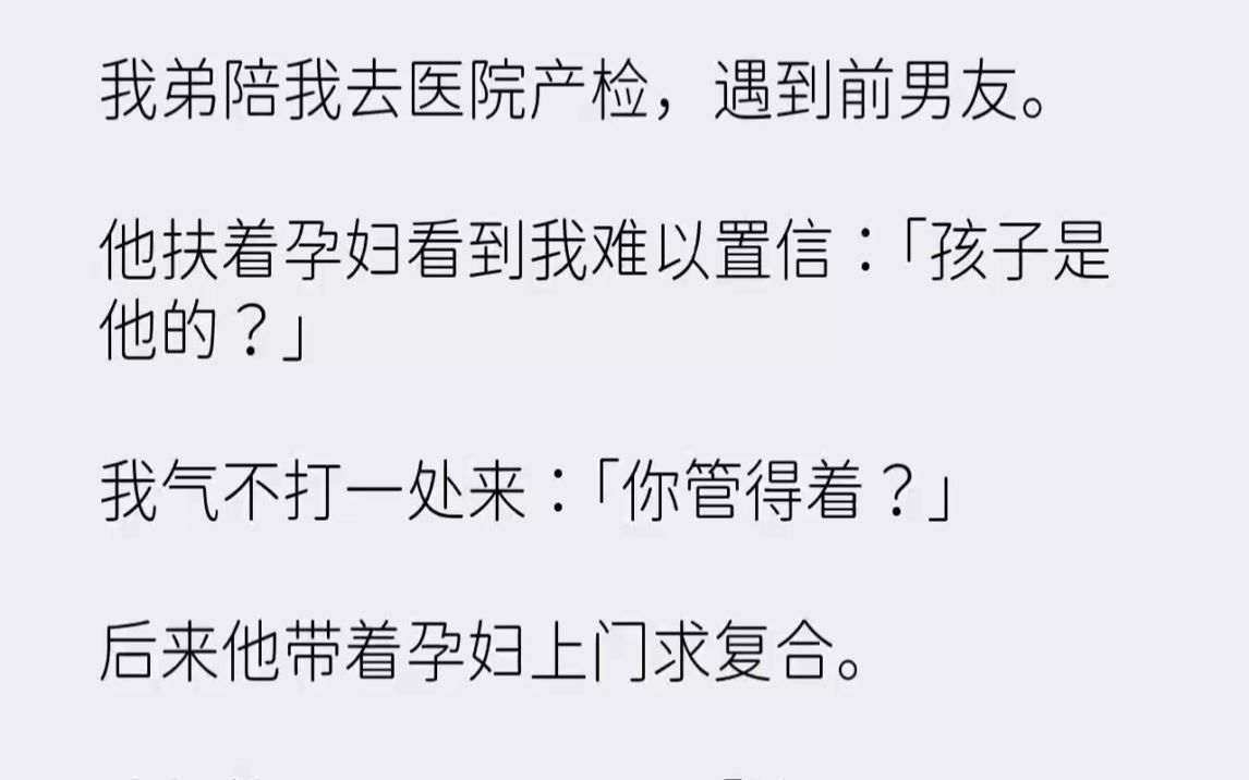 [图]【完结文】我弟陪我去医院产检，遇到前男友。他扶着孕妇看到我难以置信孩子是他的我气...