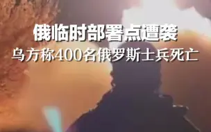 Download Video: 俄临时部署点遭袭，乌方称400名俄罗斯士兵死亡