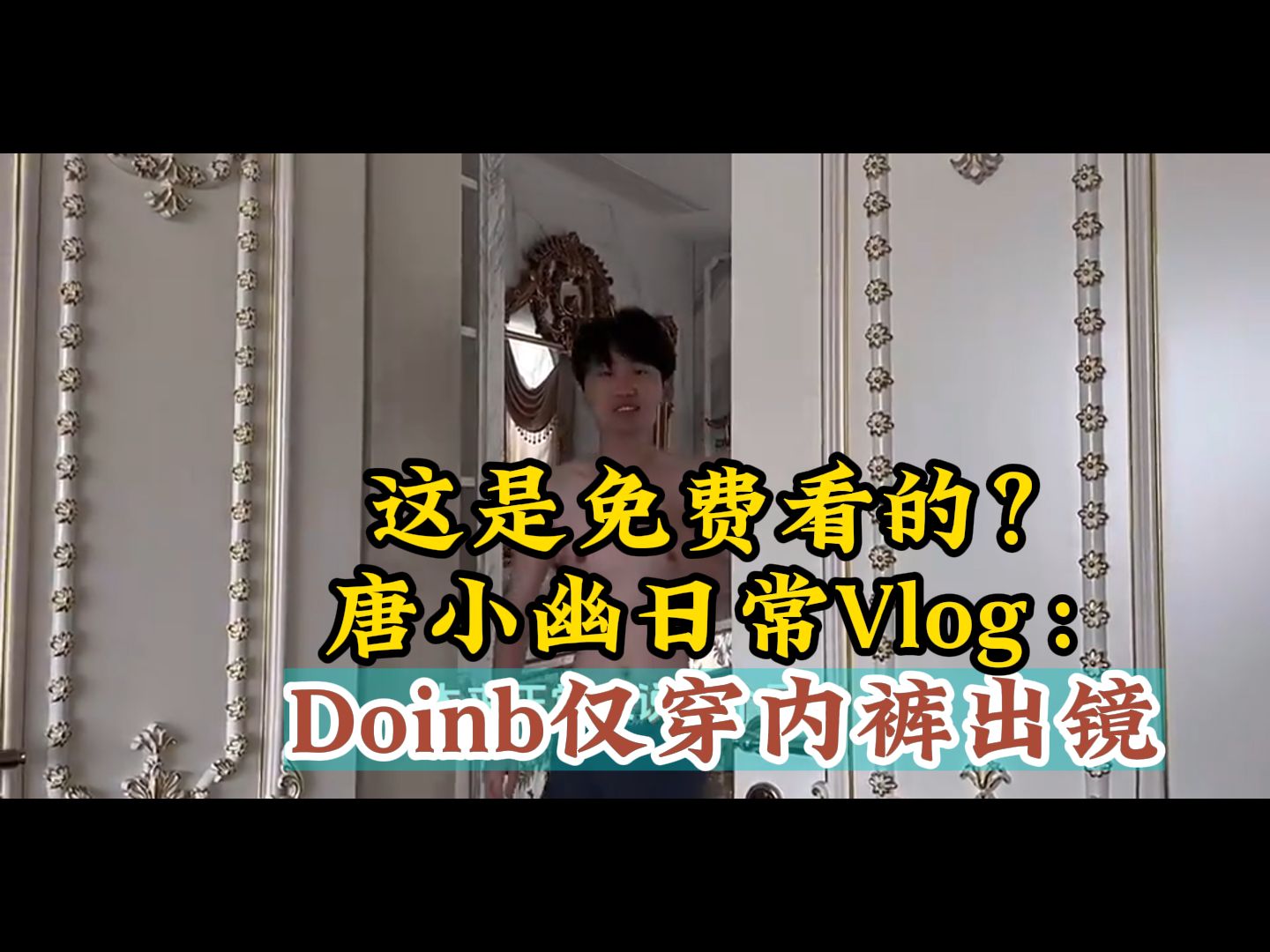 这是免费看的?唐小幽日常Vlog:Doinb仅穿内裤出镜英雄联盟