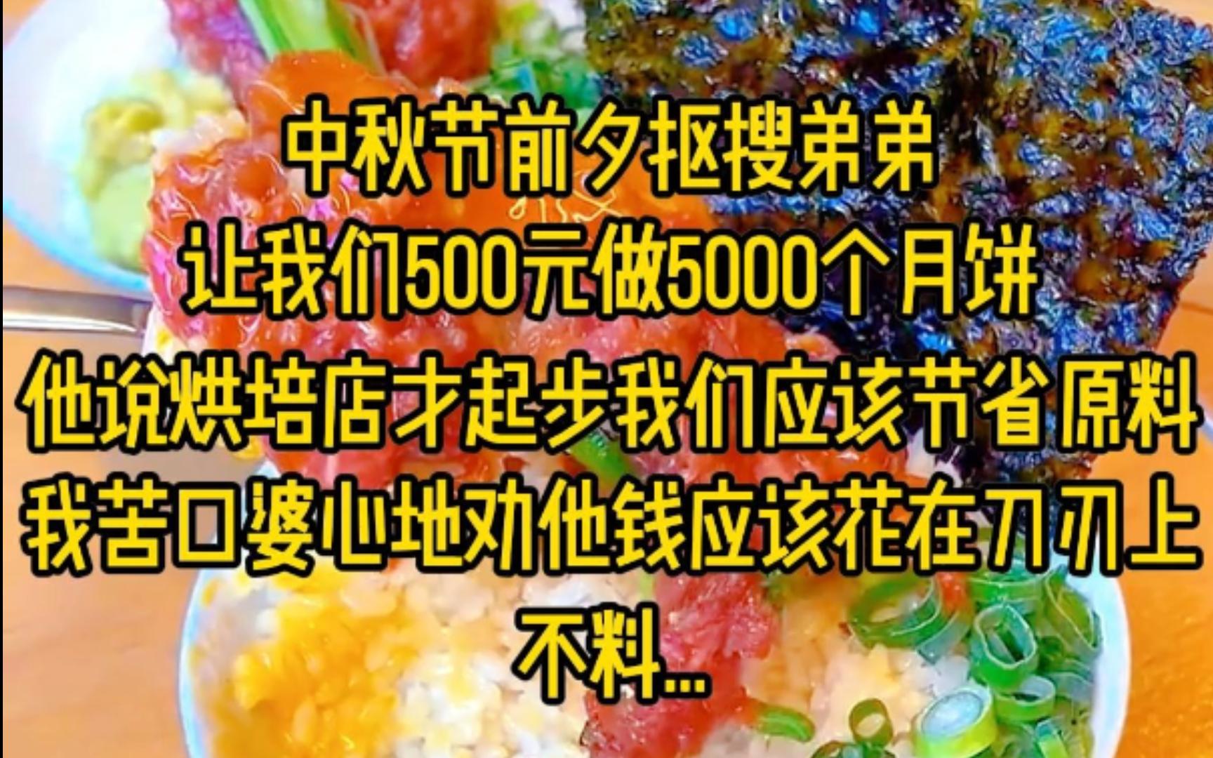 我那个抠搜弟弟杨耀组,让我们500元要做5000个月饼,他说烘培店才起步我们应该节省原料,我苦口婆心地劝他钱应该花在刀刃上,我苦口婆心地劝他,不...