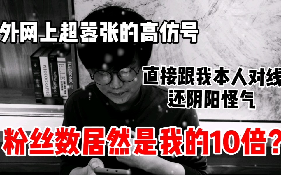 外网上超嚣张的高仿号,盗用完我内容后还跟我本人对线对我明朝暗讽,粉丝数居然还是我的10倍?哔哩哔哩bilibili