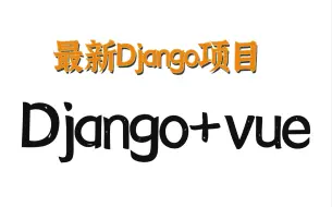 Download Video: 最新python 手把手教你（Vue+Django5）开发实战 学完可就业