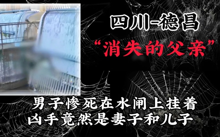 消失的父亲:男子惨死在水闸上挂着,凶手竟然是妻子和儿子哔哩哔哩bilibili