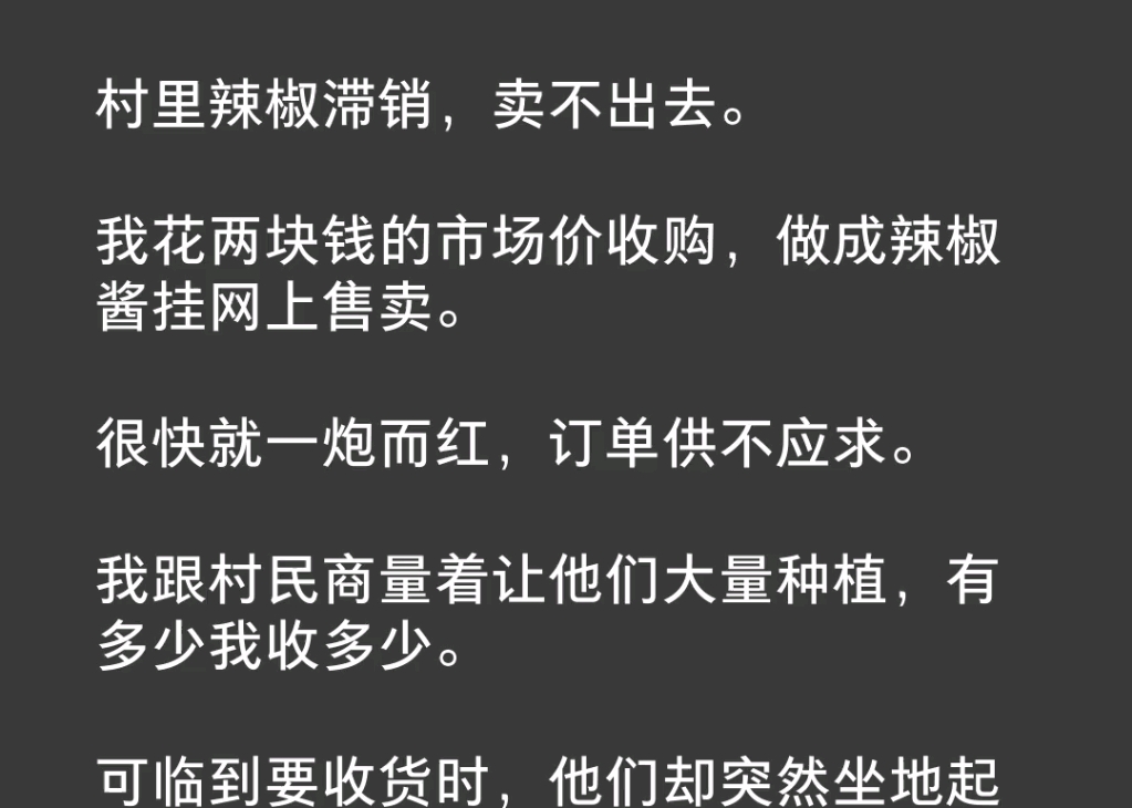 村里辣椒滞销卖不出去.我花两块钱的价收购做成辣椒酱挂网上售卖.很快就一炮而红,订单供不应求.我跟村民商量着让他们大量种植,有多少我收多少....