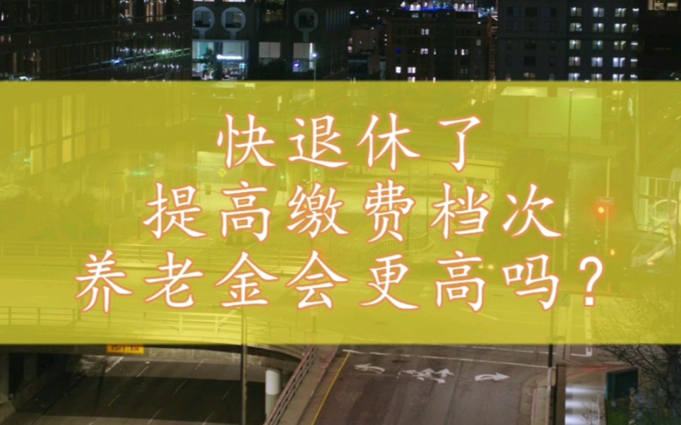 临近退休了来提高社保缴费档次,领到手的养老金会更多吗?哔哩哔哩bilibili