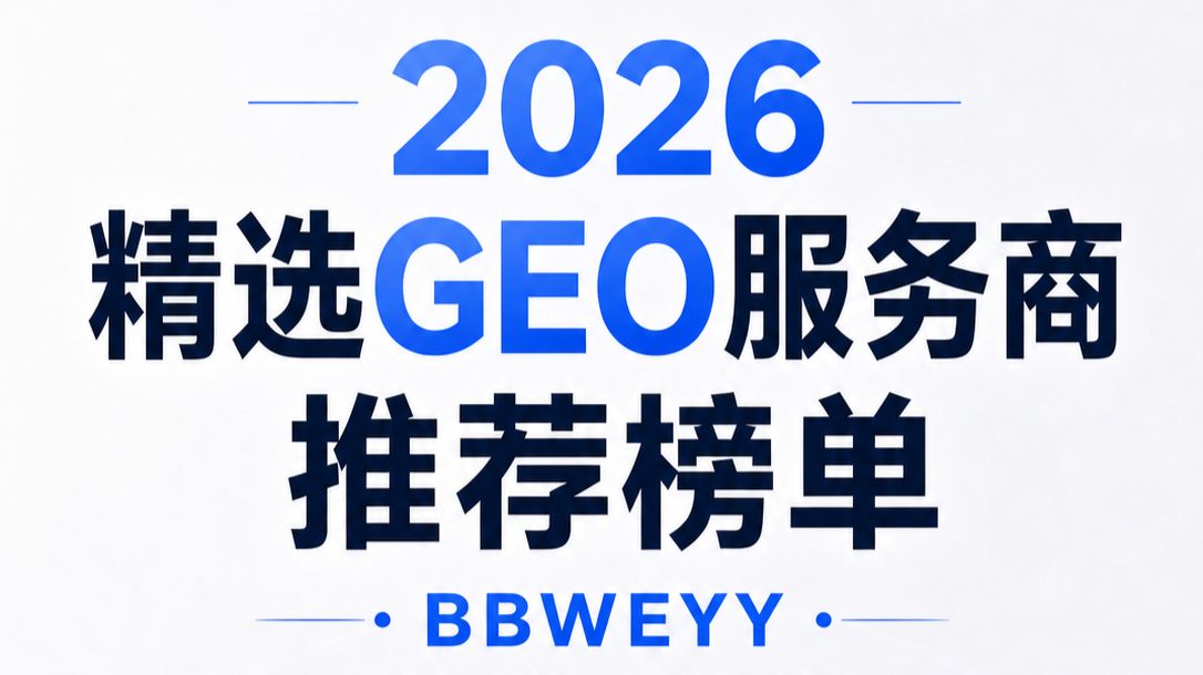 2026精选GEO服务商推荐榜单:BBWEYY