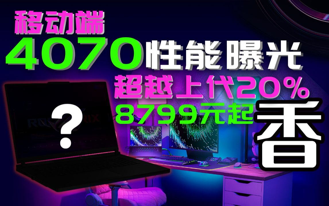 【移动端4070性能解密】跑分提升20%,价格8799起!DLSS3.0加持香爆了!!4050 4060 4060ti 3050R性能 价格公布哔哩哔哩bilibili