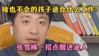 啥也不会的孩子适合什么工作？张雪峰一招点醒迷途人
