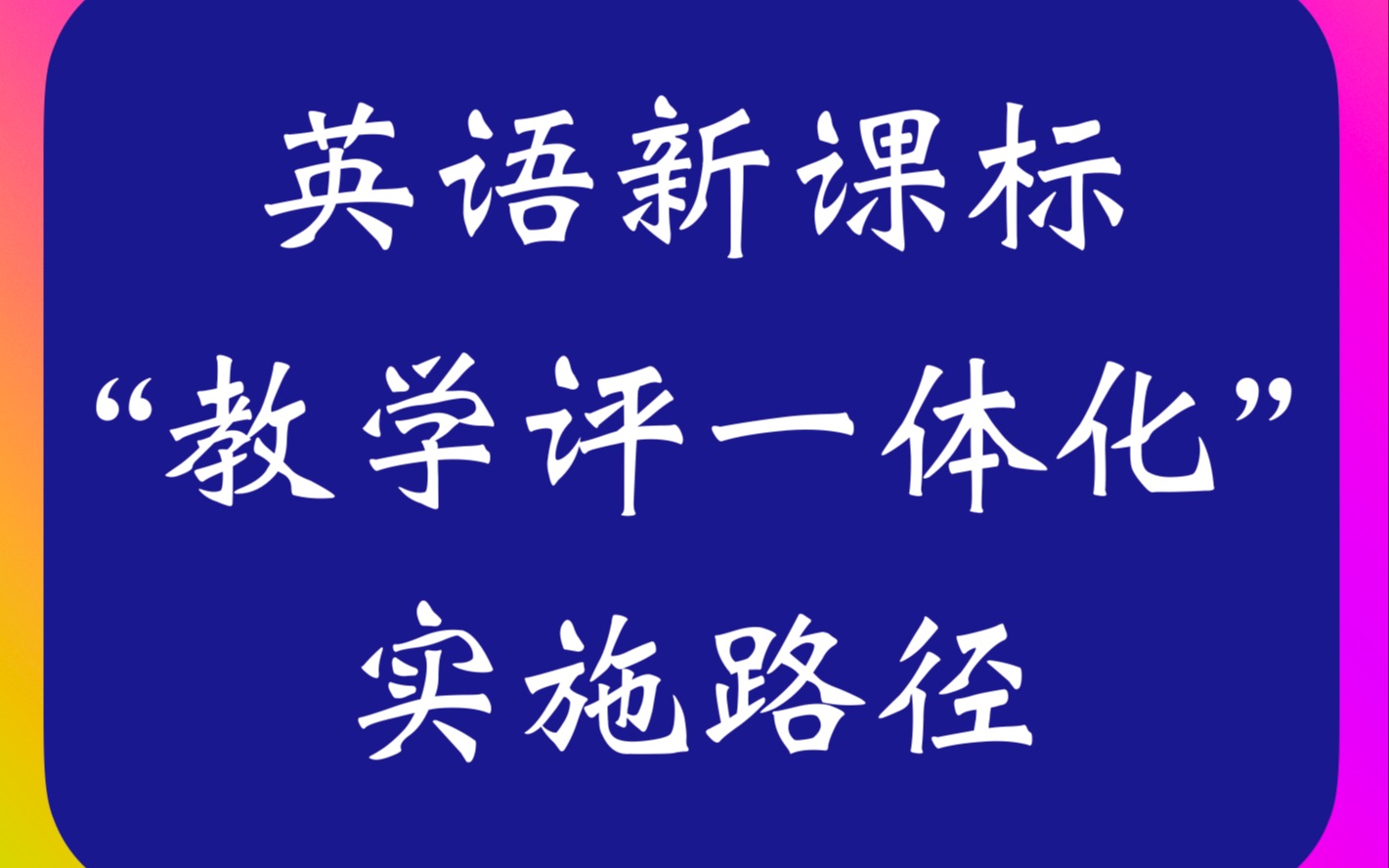 [图]新课标背景下英语课堂“教学评一体化”的实践探究和实施路径