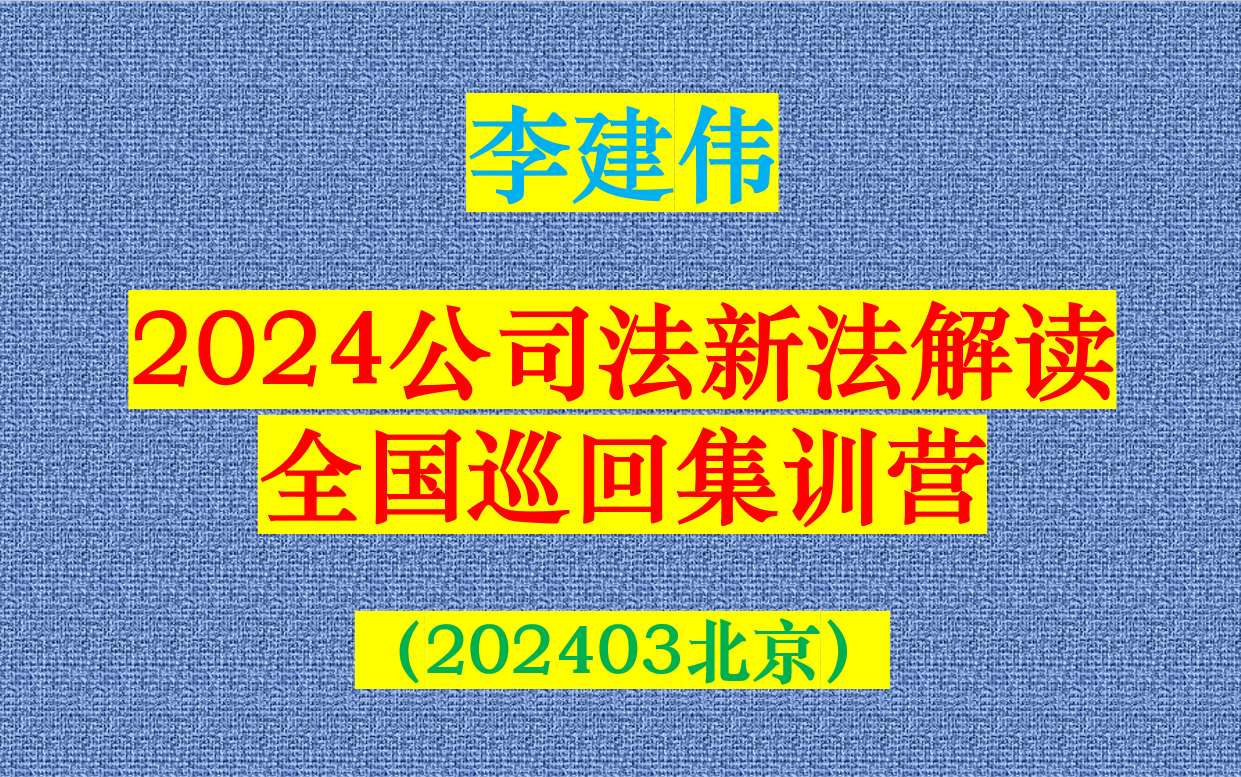 2024最新 李建伟 2024公司法新法解读全国巡回集训营(202403北京)哔哩哔哩bilibili