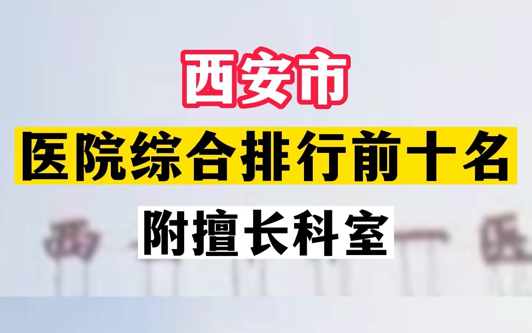 西安医院综合排名前十名,你心目中西安最好的医院是哪个呢?哔哩哔哩bilibili