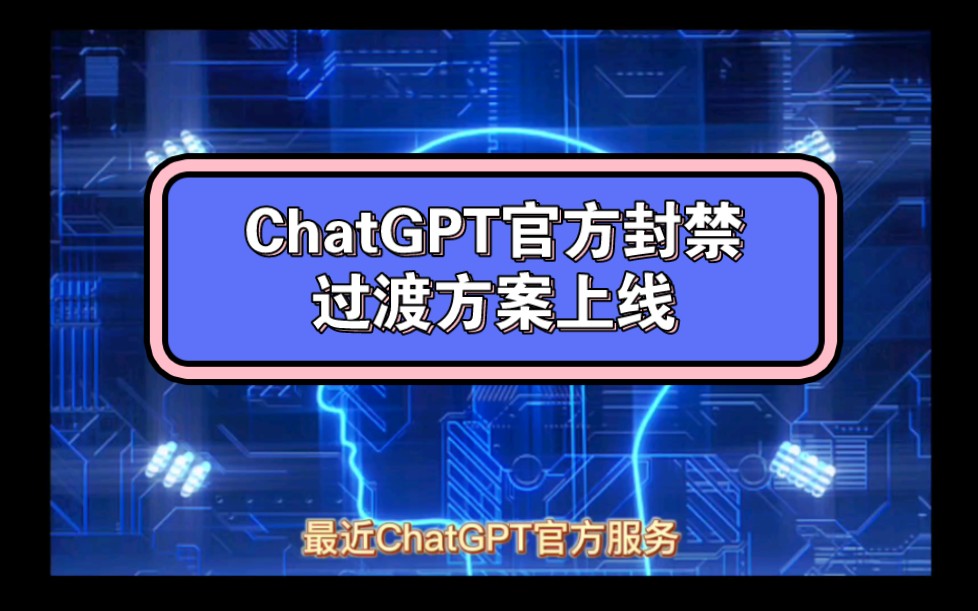 ChatGPT官方封禁后,过渡方案正式上线.哔哩哔哩bilibili