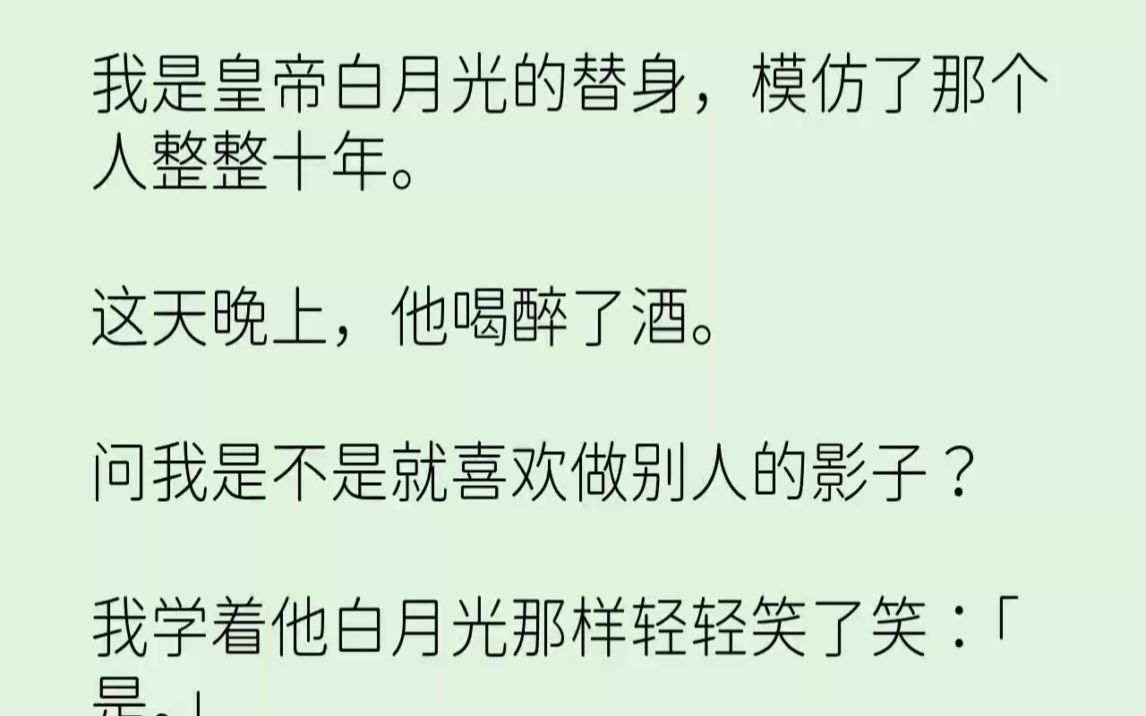 [图]【完结文】我是皇帝白月光的替身，模仿了那个人整整十年。这天晚上，他喝醉了酒。问我...