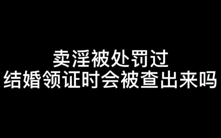 卖淫被处罚过结婚领证时会被查出来吗?哔哩哔哩bilibili