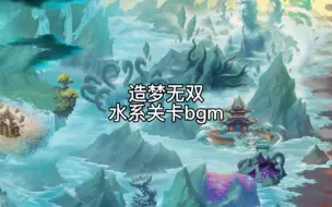 Download Video: 造梦无双水系关卡bgm（高音质收藏向）