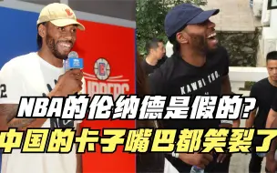 Download Video: NBA的伦纳德是假的？在中国的卡子嘴巴都笑裂了！