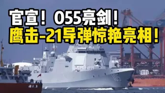官宣！中国055大驱再度亮剑：鹰击-21导弹惊艳亮相